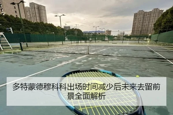 多特蒙德穆科科出场时间减少后未来去留前景全面解析