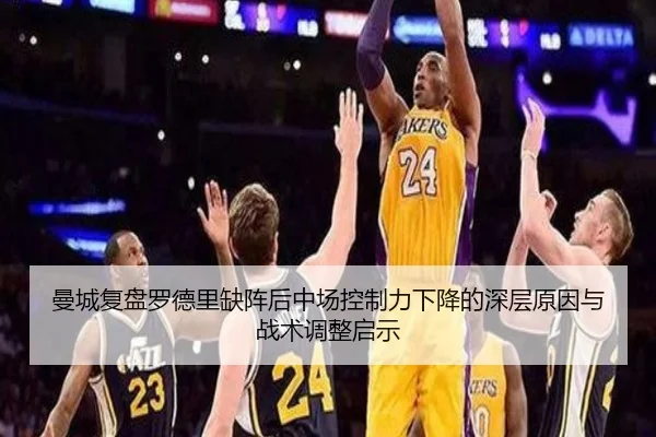曼城复盘罗德里缺阵后中场控制力下降的深层原因与战术调整启示